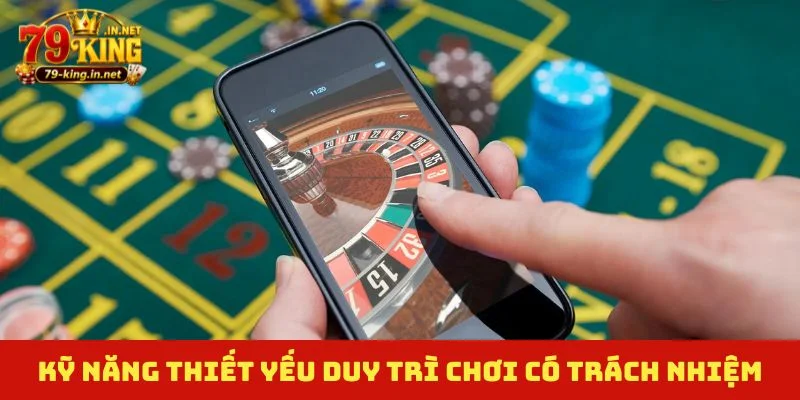 Kỹ năng thiết yếu duy trì chơi có trách nhiệm