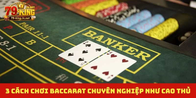 3 cách chơi Baccarat chuyên nghiệp như cao thủ