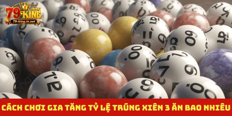 4 cách chơi gia tăng tỷ lệ trúng xiên 3 ăn bao nhiêu