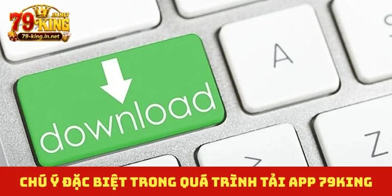 Chú ý đặc biệt trong quá trình tải app 79King