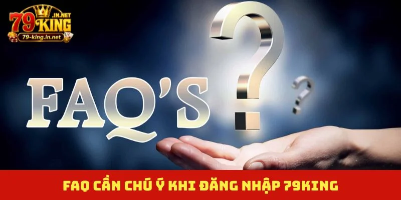 FAQ cần chú ý khi đăng nhập 79King